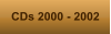 CDs 2000 - 2002