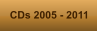 CDs 2005 - 2011