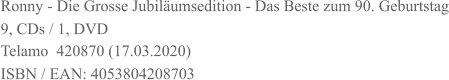 Ronny - Die Grosse Jubiläumsedition - Das Beste zum 90. Geburtstag 9, CDs / 1, DVD Telamo  420870 (17.03.2020) ISBN / EAN: 4053804208703