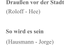 Draußen vor der Stadt     (Roloff - Hee) So wird es sein     (Hausmann - Jorge)