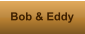 Bob & Eddy