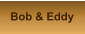 Bob & Eddy
