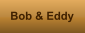 Bob & Eddy