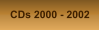 CDs 2000 - 2002